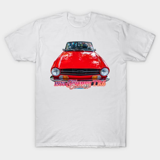 1970 Triumph TR6 Convertible T-Shirt by Gestalt Imagery